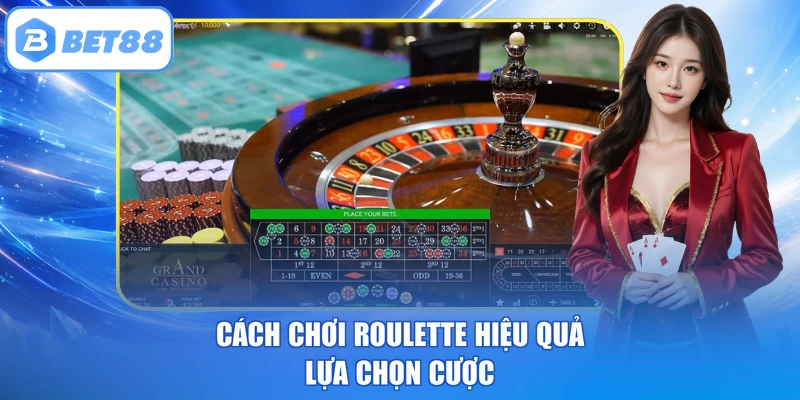 Cách chơi Roulette hiệu quả lựa chọn cược