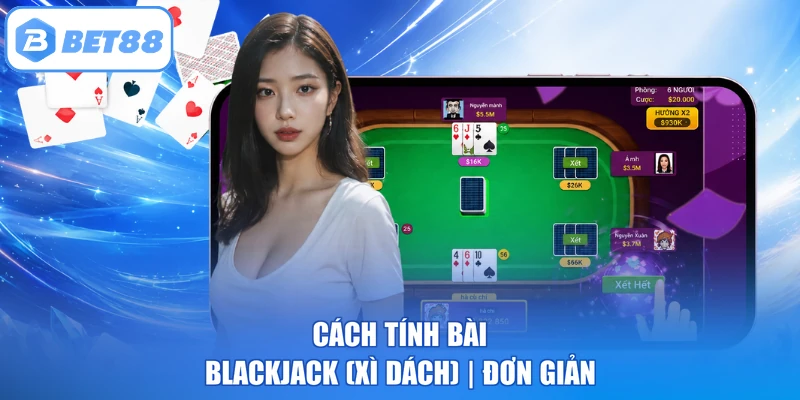 Cách tính bài Blackjack (Xì dách) đơn giản