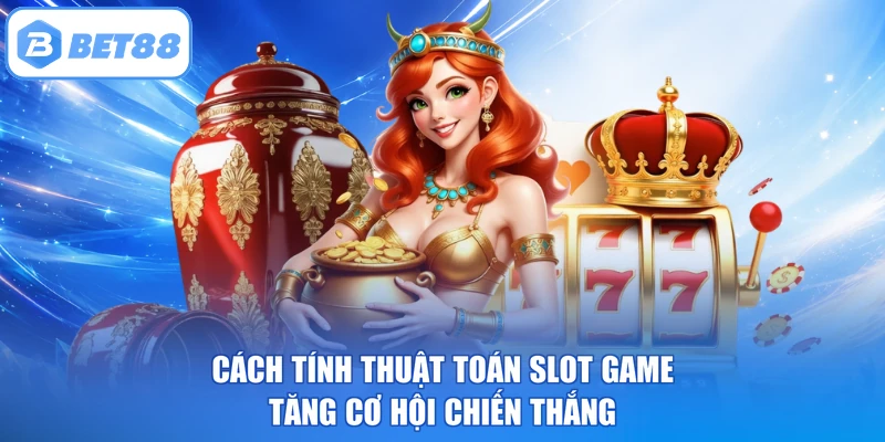 Cách Tính Thuật Toán Slot Game Tăng Cơ Hội Chiến Thắng