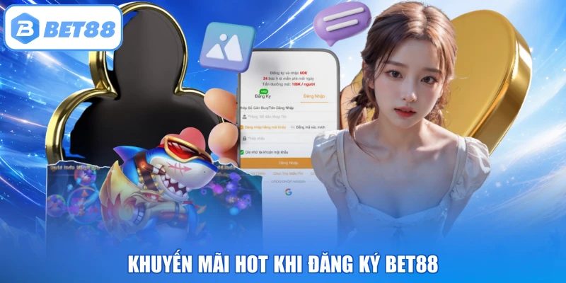 Khuyến mãi hot khi đăng ký BET88