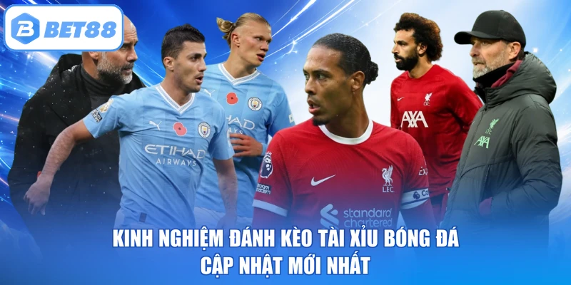 Kinh Nghiệm Đánh Kèo Tài Xỉu Bóng Đá Cập Nhật Mới Nhất
