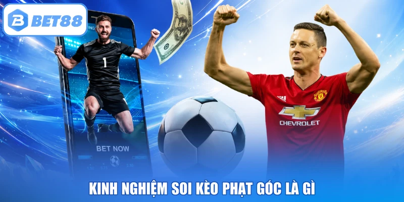 Kinh nghiệm soi kèo phạt góc là gì
