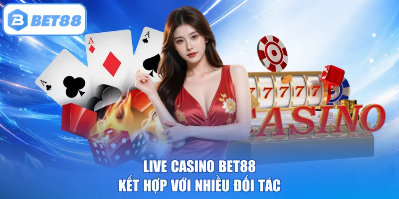 Live Casino BET88 kết hợp với nhiều đối tác