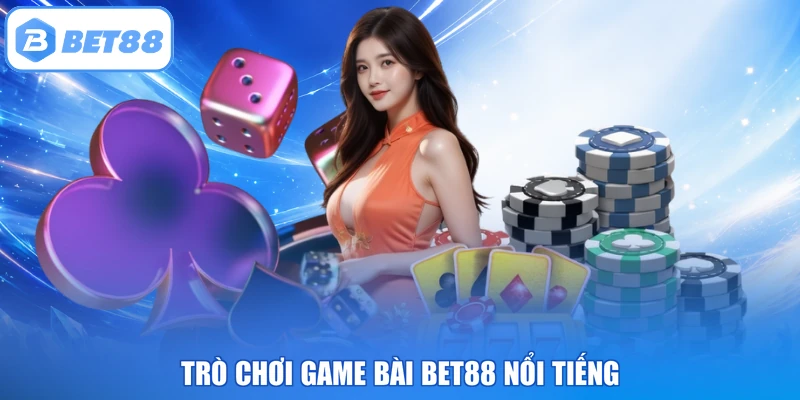 Trò chơi game bài BET88 nổi tiếng